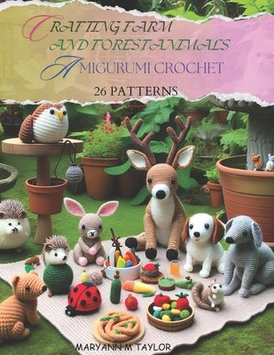 Crafting Farm and Forest Animals: Amigurumi Crochet - 26 Patterns by Taylor, Maryann M.