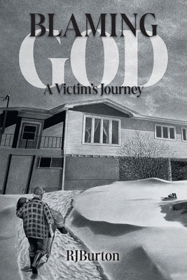 Blaming God: A Victim's Journey by Burton, R. J.