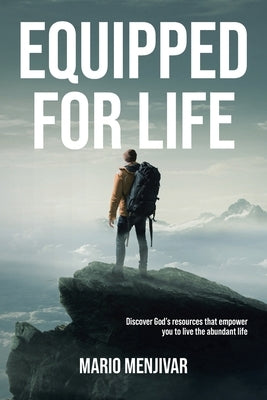 Equipped for Life: Discover God's resources that empower you to live the abundant life by Menjivar, Mario