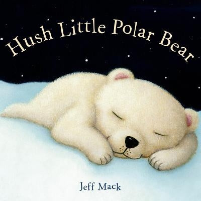 Hush Little Polar Bear: A Picture Book Board Book Roaring Brook Press