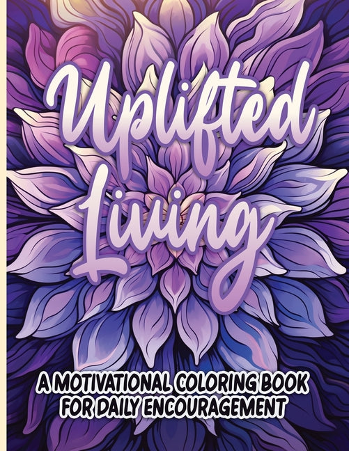 Uplifted Living: A Motivational Coloring Book for Daily Encouragement - SureShot Books Publishing LLC