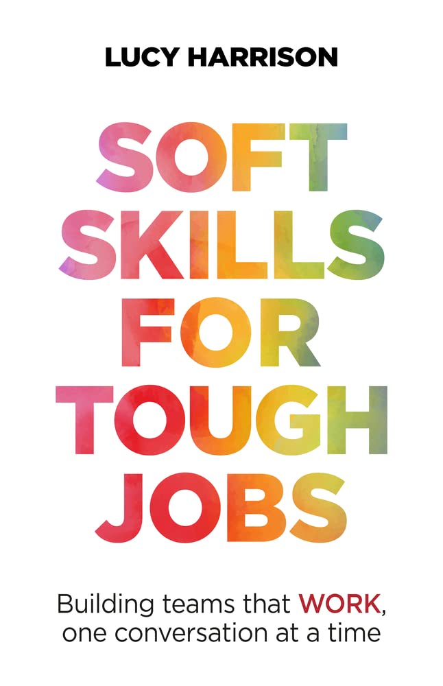 Soft Skills for Tough Jobs: Building Teams That Work, One Conversation at a Time - SureShot Books Publishing LLC