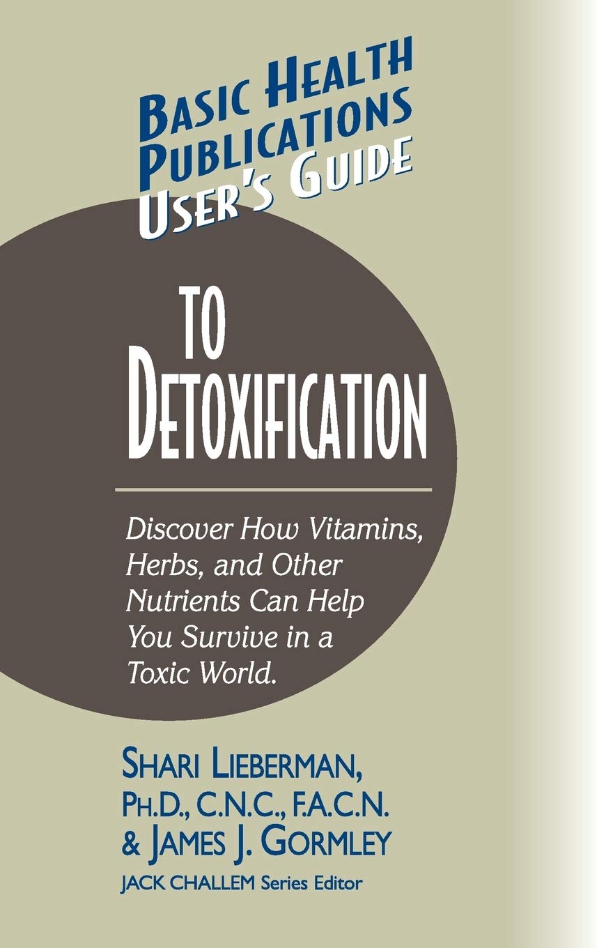 User's Guide to Detoxification: Discover How Vitamins, Herbs, and Other Nutrients Help You Survive in a Toxic World ( Basic Health Publications User's Guide ) - SureShot Books Publishing LLC