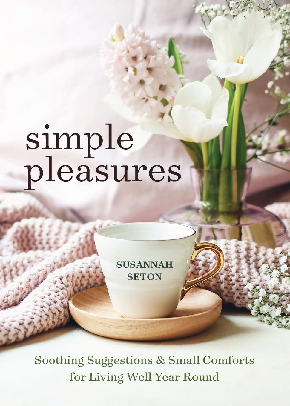 Simple Pleasures: Soothing Suggestions and Small Comforts for Living Well Year Round - SureShot Books Publishing LLC