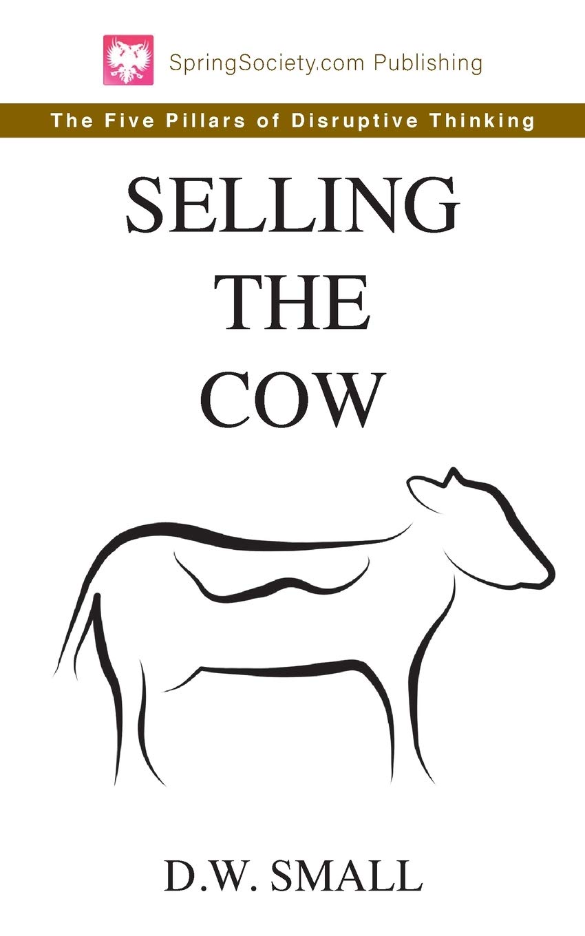 Selling The Cow: The Five Pillars of Disruptive Thinking - SureShot Books Publishing LLC