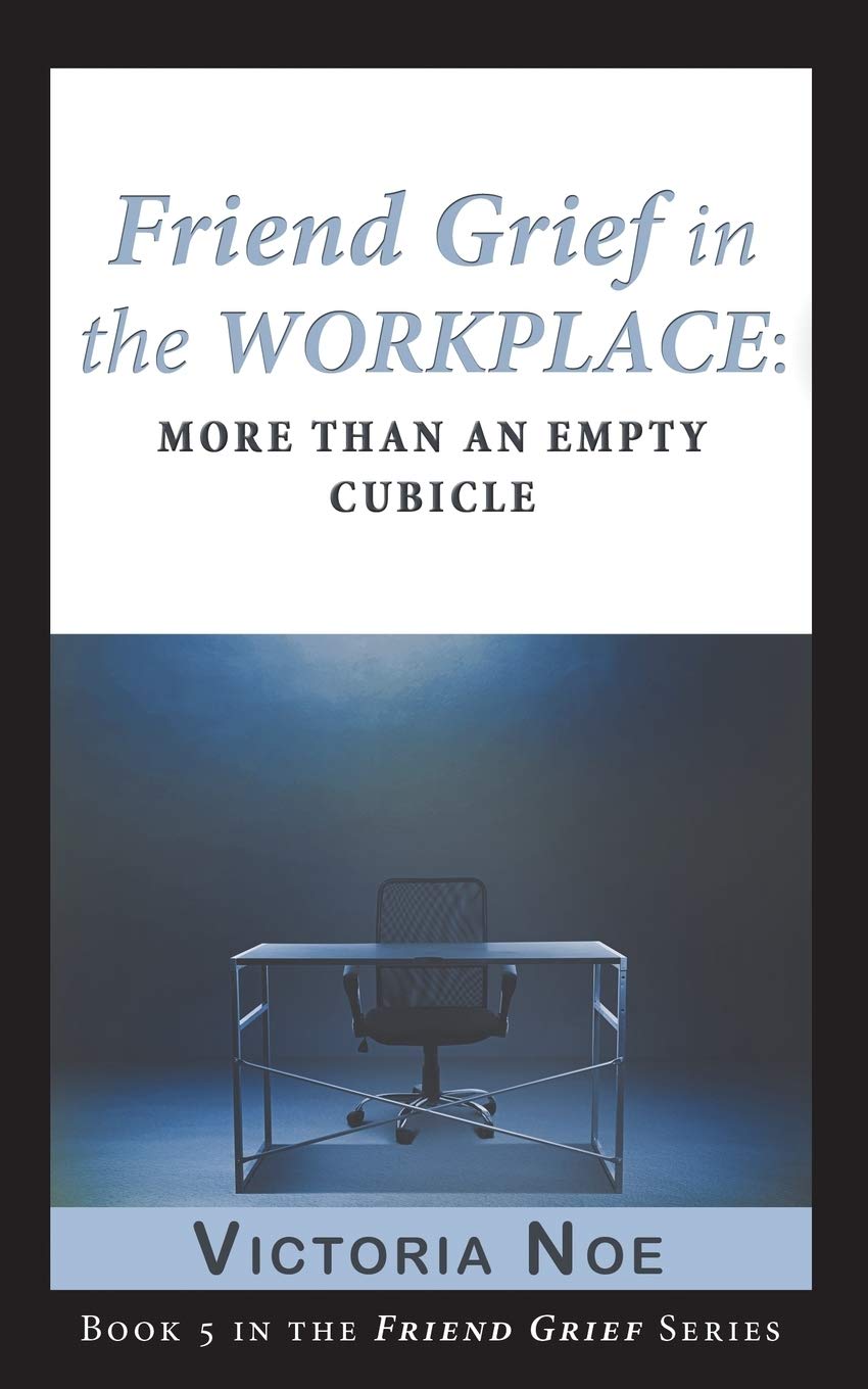 Friend Grief in the Workplace: More Than an Empty Cubicle - SureShot Books Publishing LLC