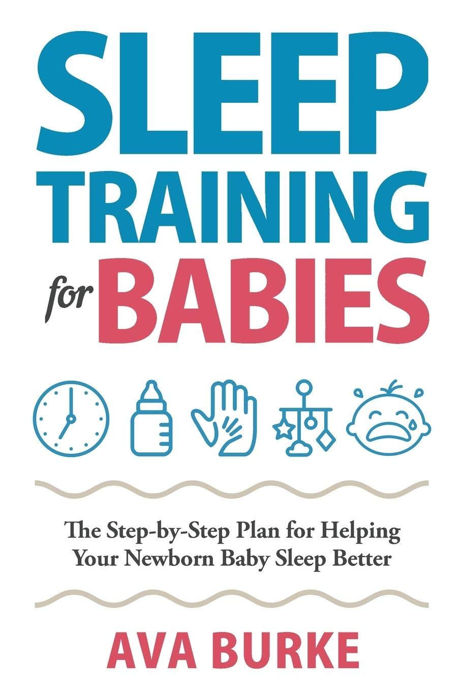 Sleep Training for Babies: The Step-By-Step Plan for Helping Your Newborn Baby Sleep Better - SureShot Books Publishing LLC