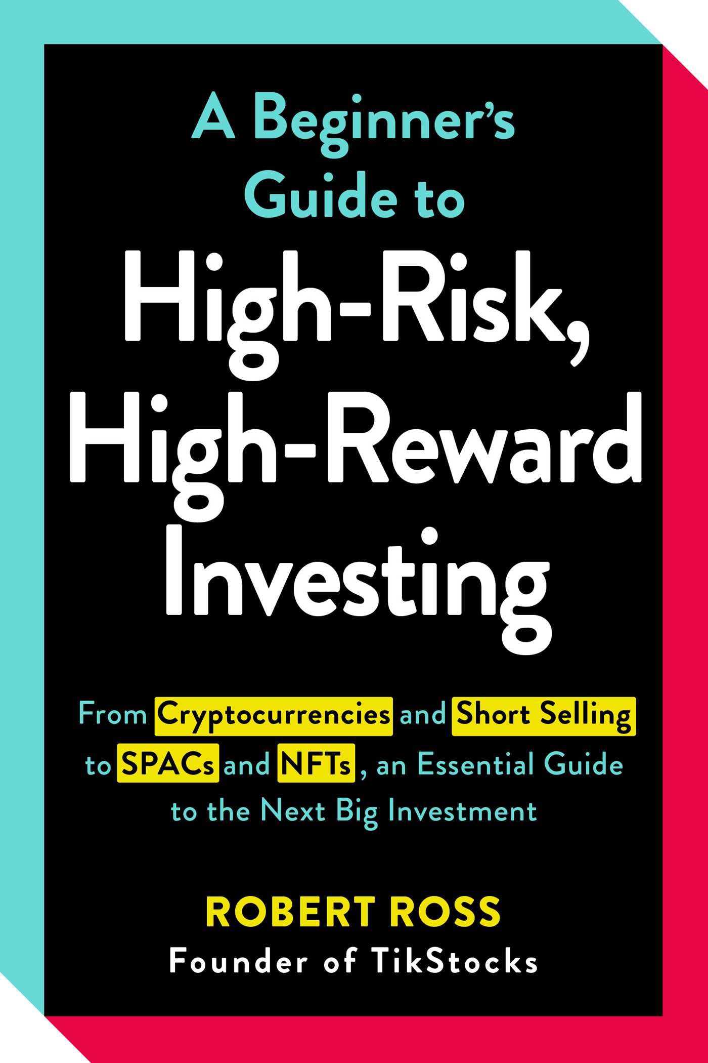 A Beginner's Guide to High-Risk, High-Reward Investing: From Cryptocurrencies and Short Selling to Spacs and Nfts, an Essential Guide to the Next Big In - SureShot Books Publishing LLC