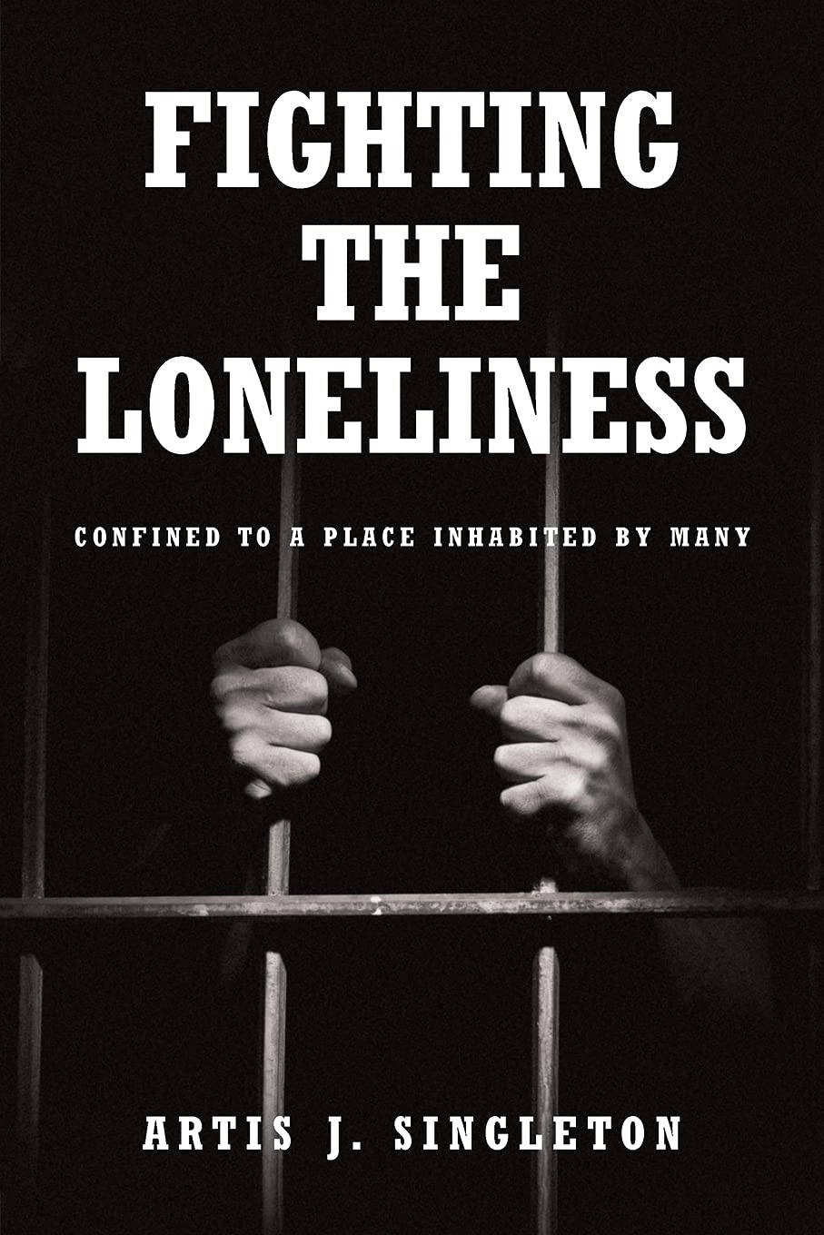 Fighting the Loneliness: Confined to a Place Inhabited by Many - SureShot Books Publishing LLC
