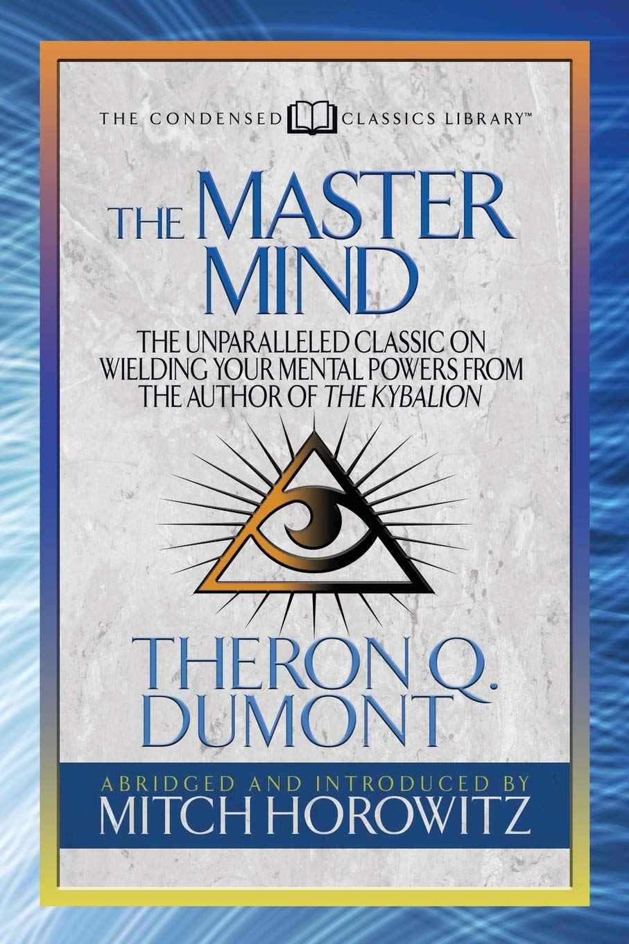 The Master Mind (Condensed Classics): The Unparalleled Classic on Wielding Your Mental Powers from the Author of the Kybalion - SureShot Books Publishing LLC