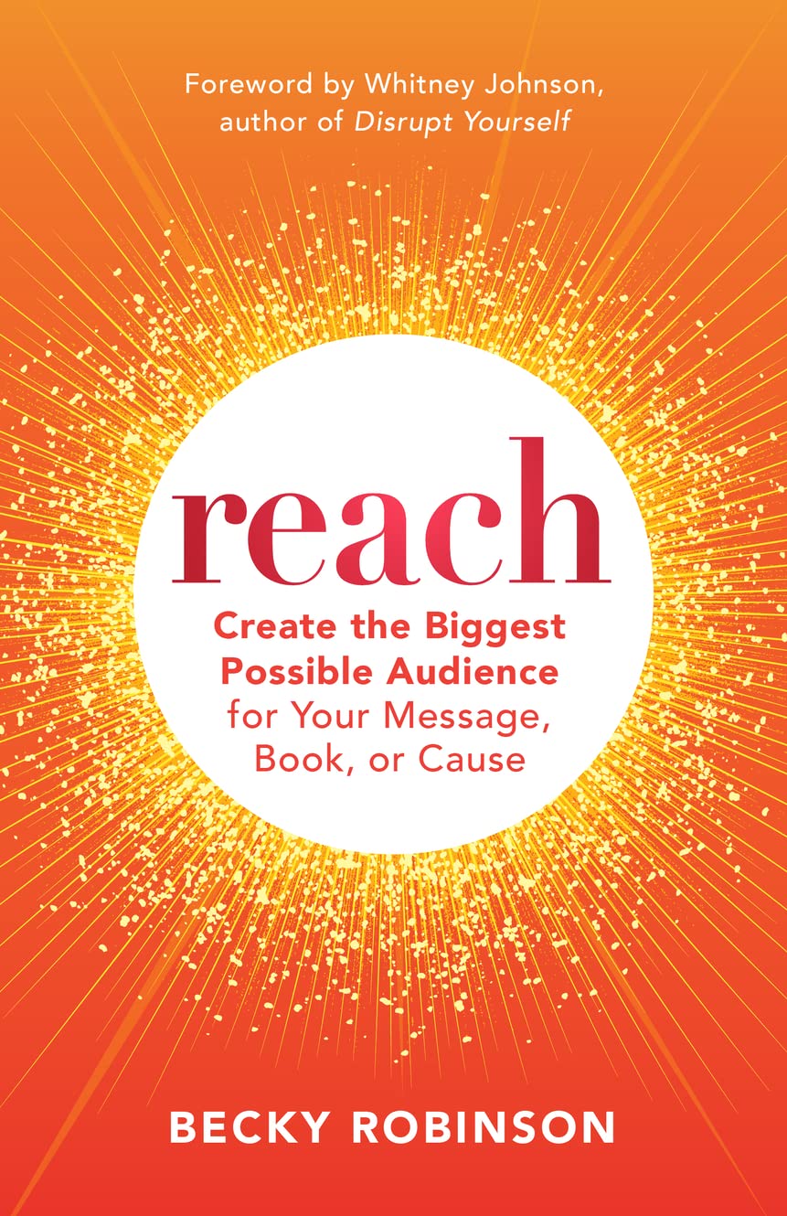 Reach: Create the Biggest Possible Audience for Your Message, Book, or Cause - SureShot Books Publishing LLC