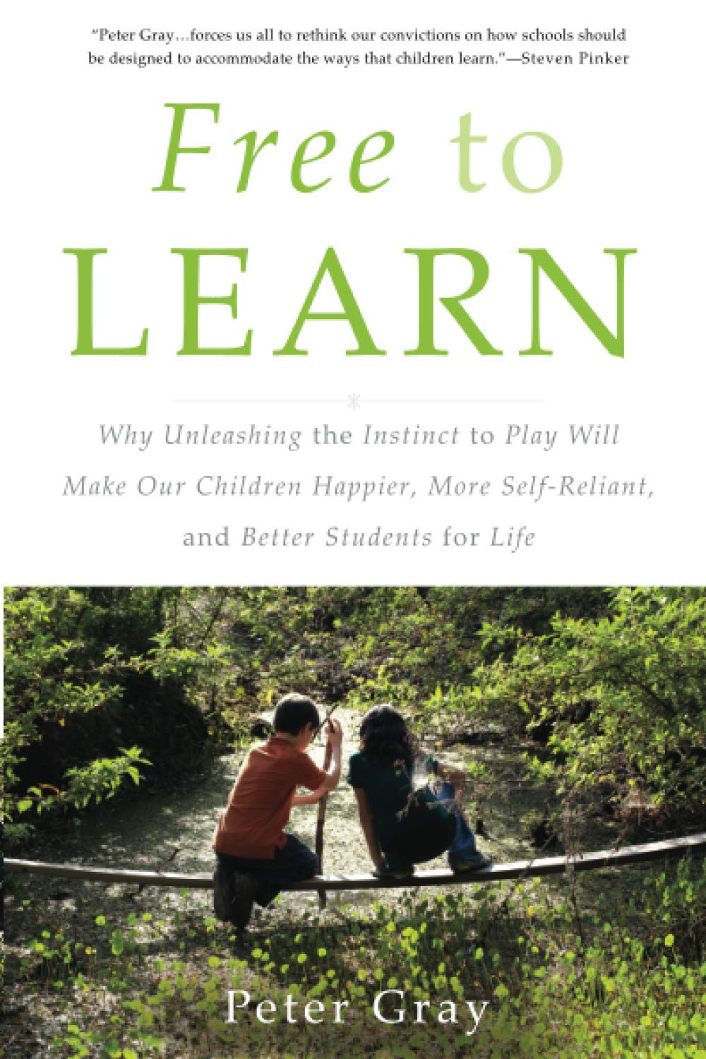 Free to Learn: Why Unleashing the Instinct to Play Will Make Our Children Happier, More Self-Reliant, and Better Students for Life (1ST ed.) - SureShot Books Publishing LLC