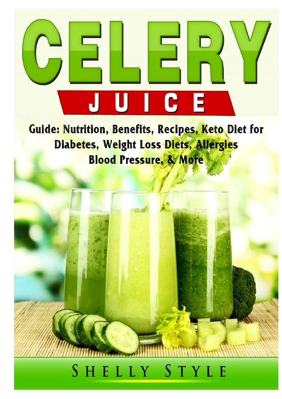 Celery Juice Guide: Nutrition, Benefits, Recipes, Keto Diet for Diabetes, Weight Loss Diets, Allergies, Blood Pressure, & More - SureShot Books Publishing LLC