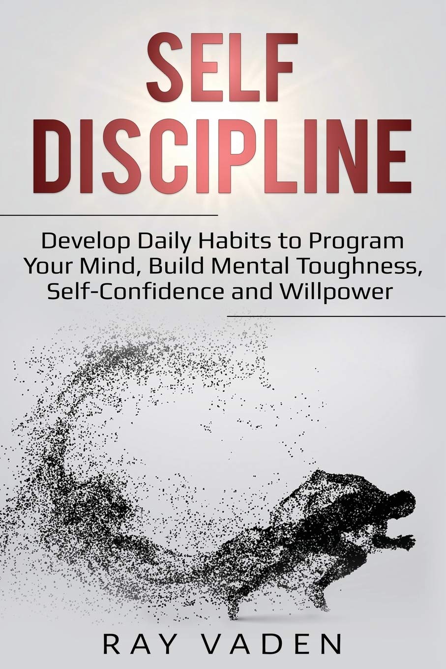 Self-Discipline: Develop Daily Habits to Program Your Mind, Build Mental Toughness, Self-Confidence and WillPower - SureShot Books Publishing LLC