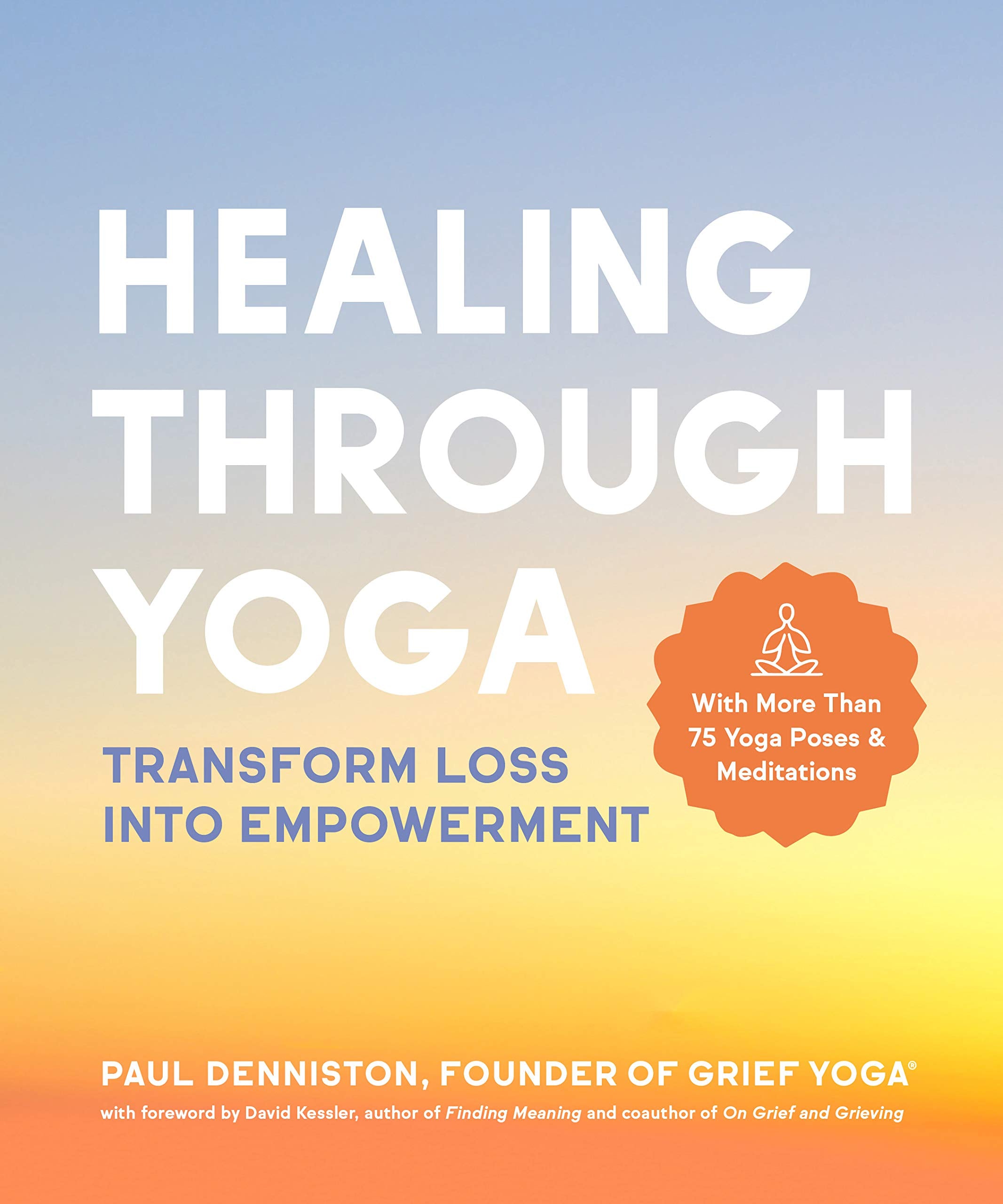 Healing Through Yoga: Transform Loss Into Empowerment - With More Than 75 Yoga Poses and Meditations - SureShot Books Publishing LLC