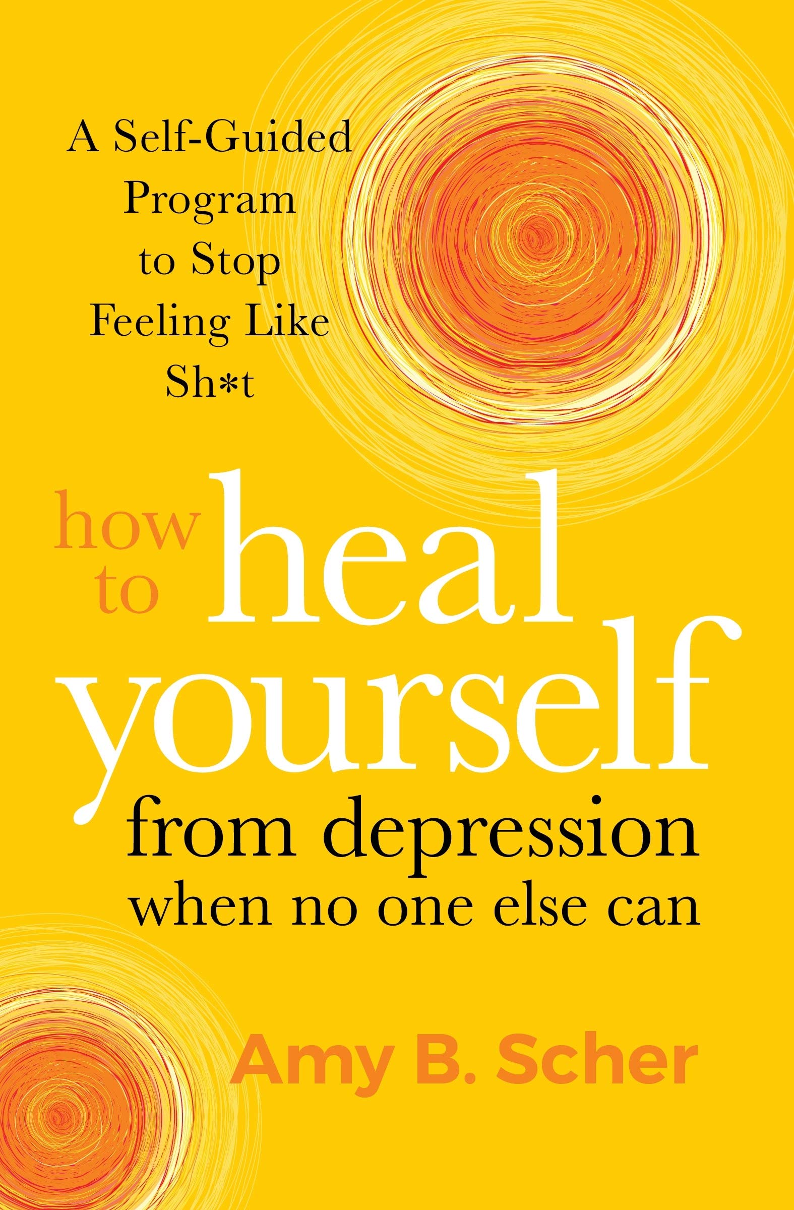 How to Heal Yourself from Depression When No One Else Can - SureShot Books Publishing LLC