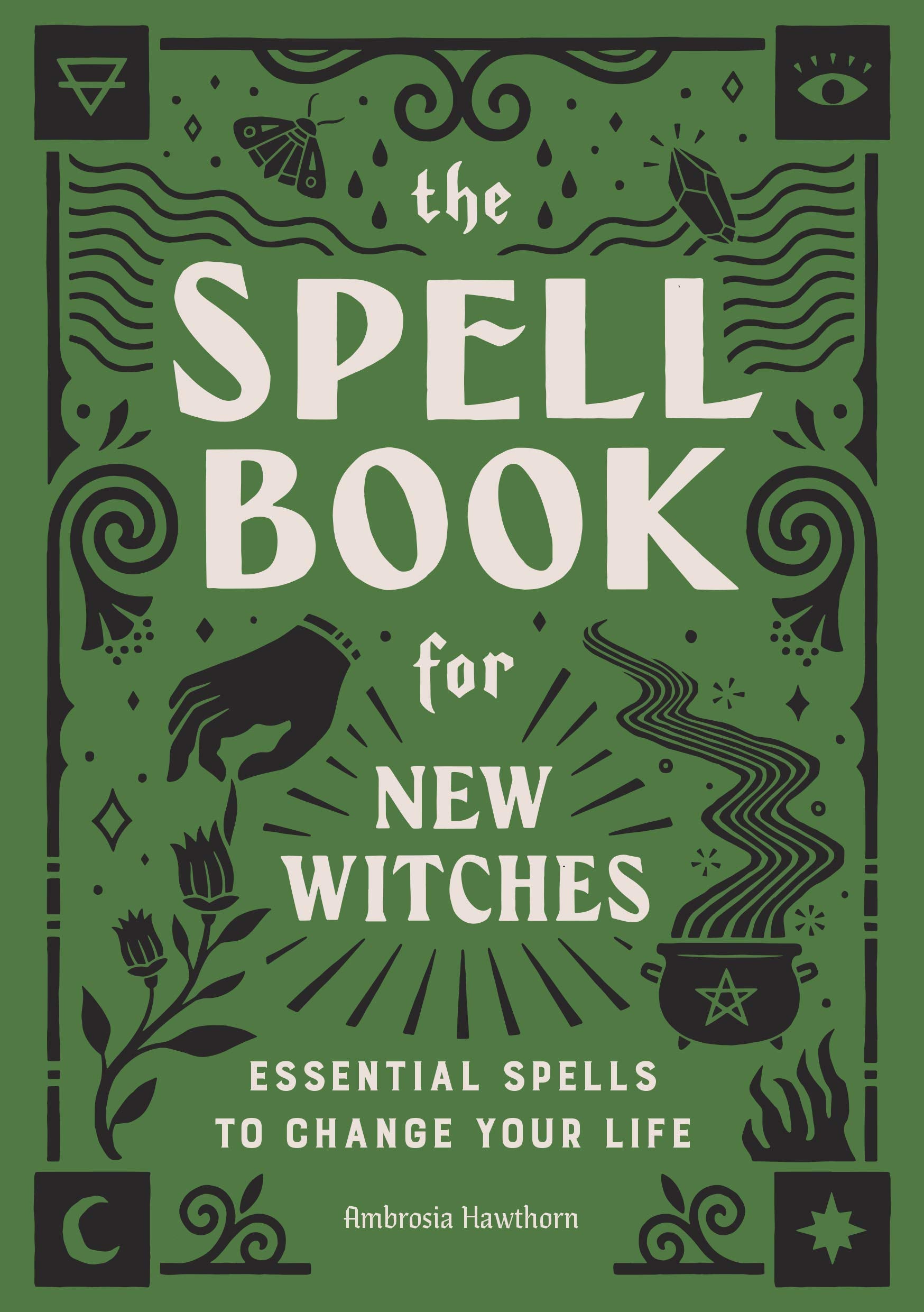 The Spell Book for New Witches: Essential Spells to Change Your Life Religion & Spirituality Ambrosia Hawthorn