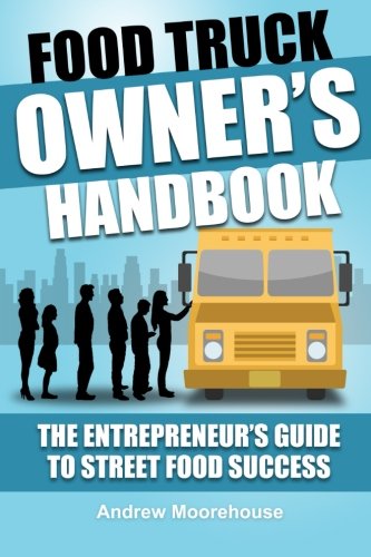 Food Truck Owner's Handbook - The Entrepreneur's Guide to Street Food Success - SureShot Books Publishing LLC