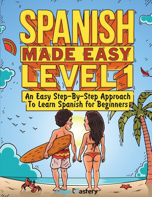 Spanish Made Easy Level 1: An Easy Step-By-Step Approach To Learn Spanish for Beginners (Textbook + Workbook Included) - SureShot Books Publishing LLC