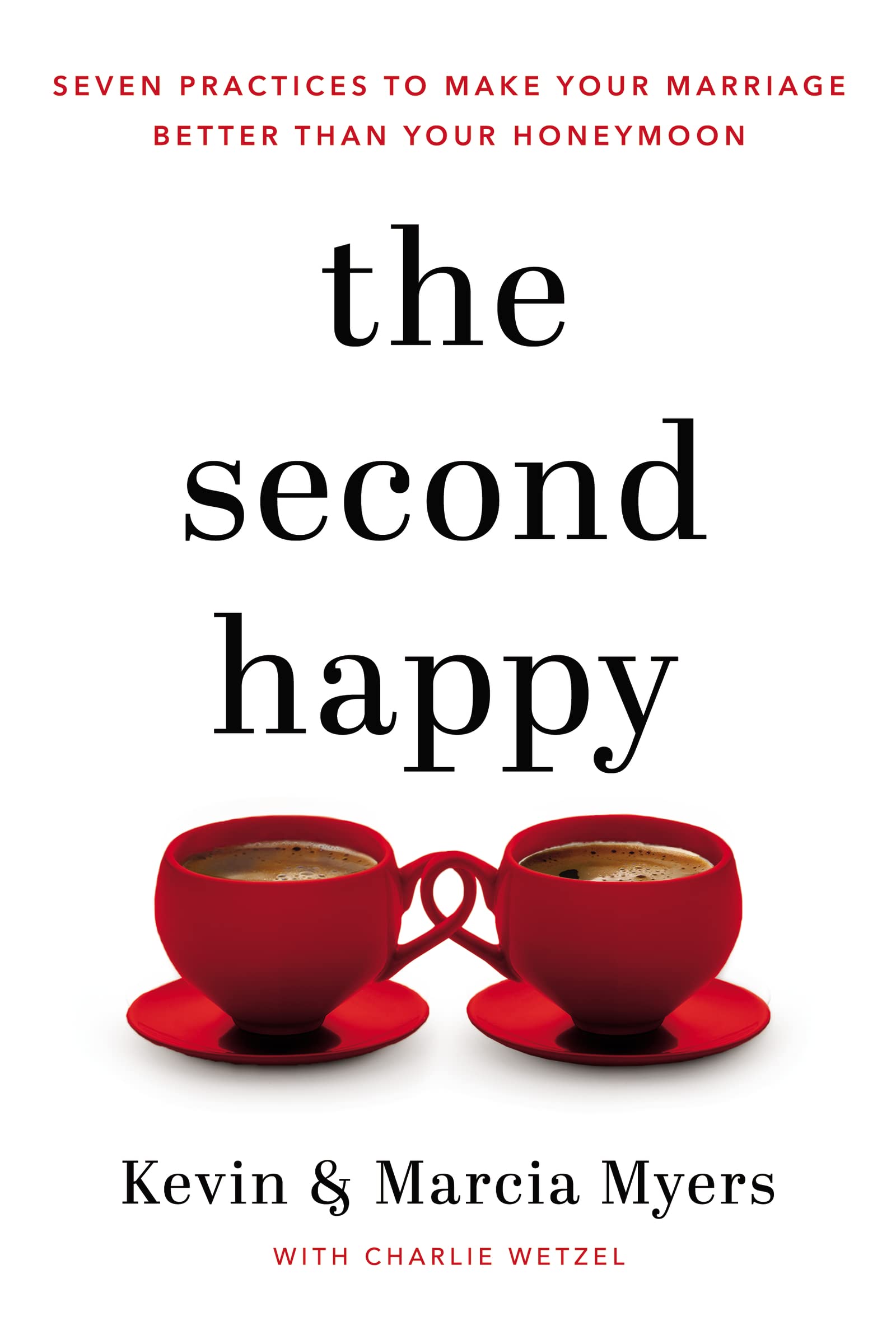 The Second Happy: Seven Practices to Make Your Marriage Better Than Your Honeymoon - SureShot Books Publishing LLC