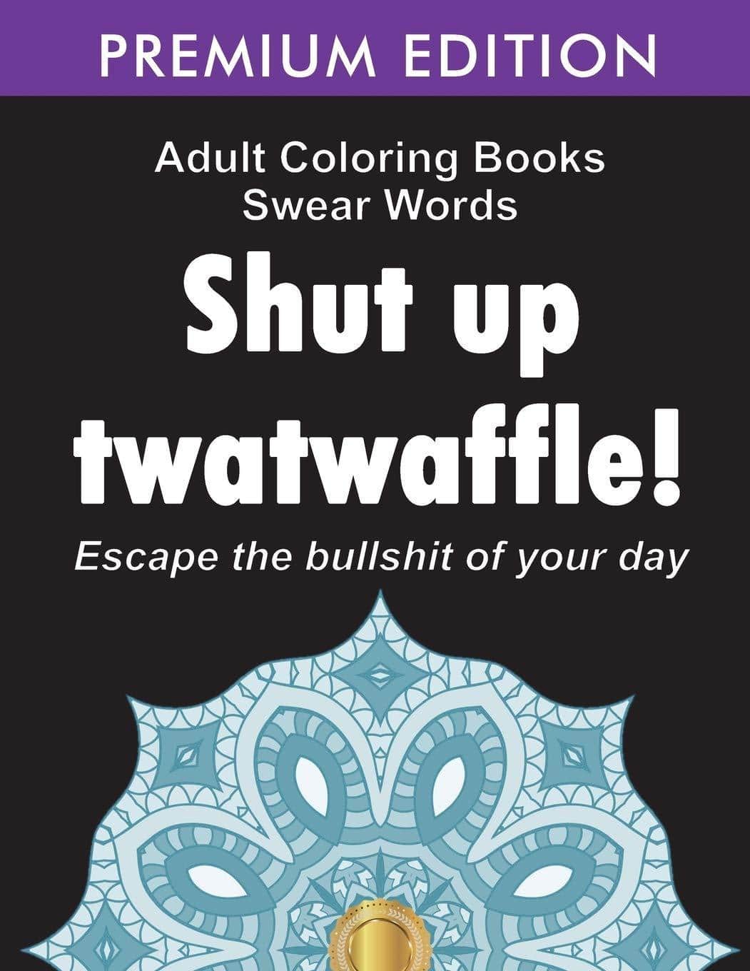Adult Coloring Books Swear words: Shut up twatwaffle: Escape the - SureShot Books Publishing LLC