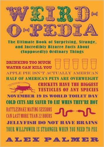 Weird-O-Pedia: The Ultimate Book of Surprising Strange and Incredibly Bizarre Facts about (Supposedly) Ordinary Things Games-Puzzles-Word Games Alex Palmer