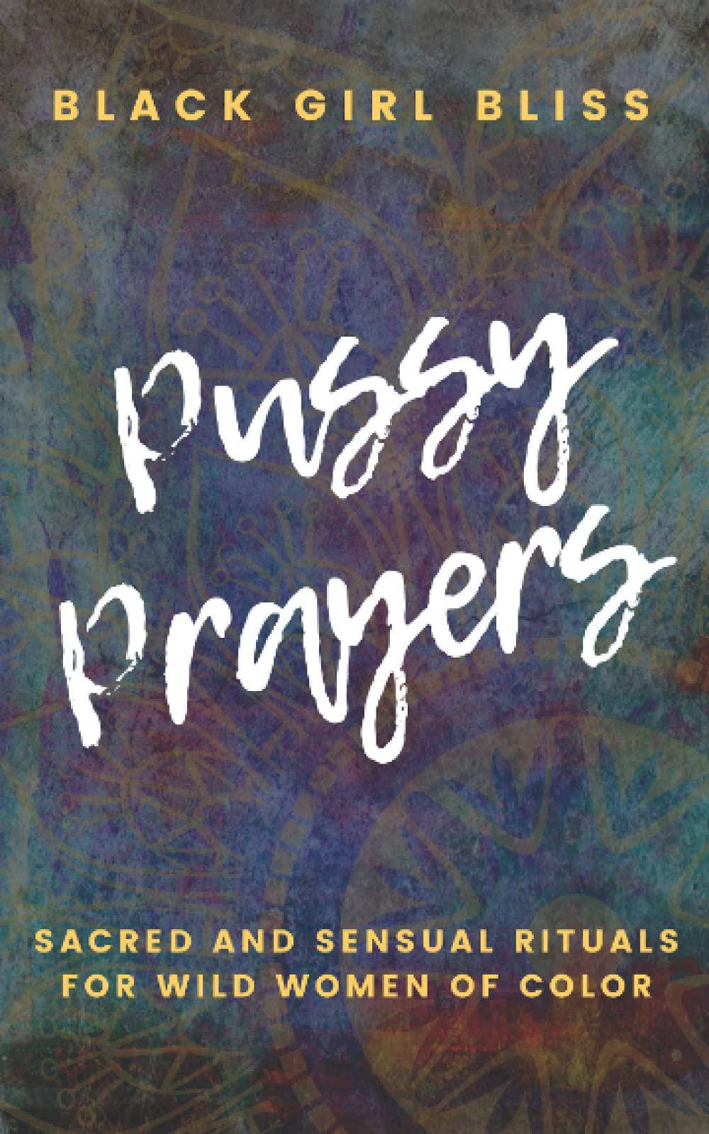 Pussy Prayers: Sacred and Sensual Rituals for Wild Women of Color - SureShot Books Publishing LLC