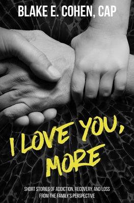 I Love You, More: Short Stories of Addiction, Recovery, and Loss From the Family's Perspective - SureShot Books Publishing LLC