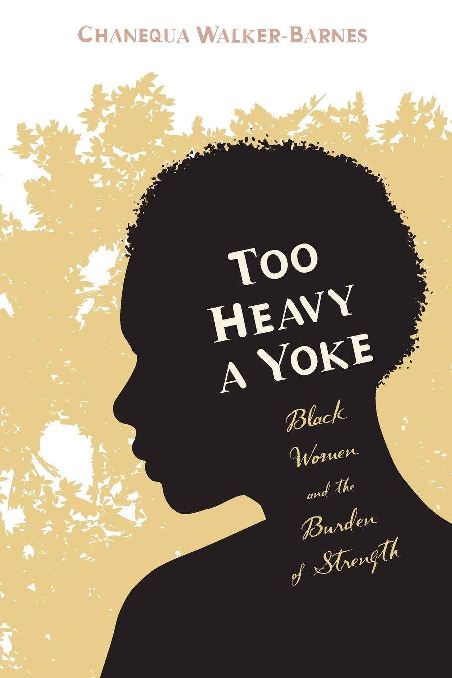 Too Heavy A Yoke: Black Women And The Burden Of Strength - SureShot Books Publishing LLC