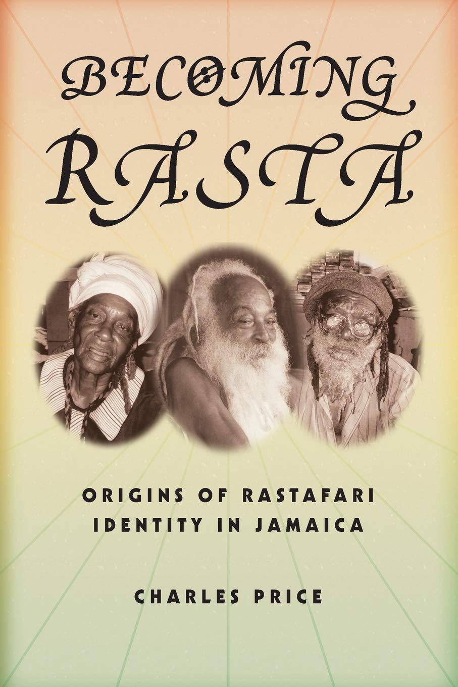 Becoming Rasta: Origins of Rastafari Identity in Jamaica Religion & Spirituality Charles Price