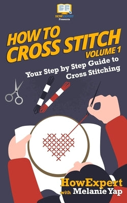 Paperback cross-stitch guidebook titled "How To Cross Stitch: Your Step-By-Step Guide To Cross Stitching - Volume 1" with colorful stitching patterns.