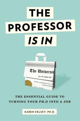 The Professor Is in: The Essential Guide to Turning Your Ph.D. Into a Job - SureShot Books Publishing LLC