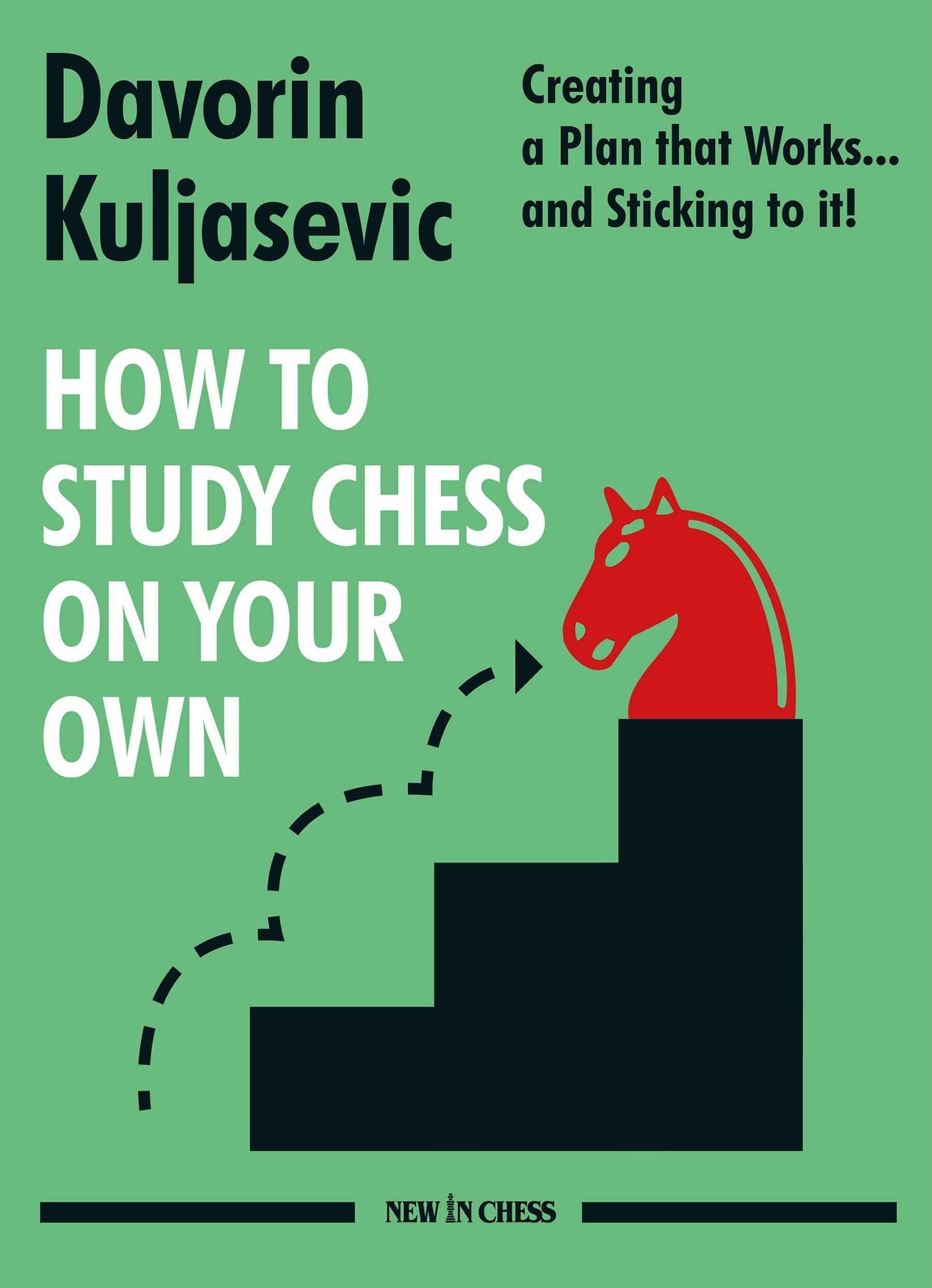 How to Study Chess on Your Own: Creating a Plan That Works... and Sticking to It! Puzzles and Games Davorin Kuljasevic