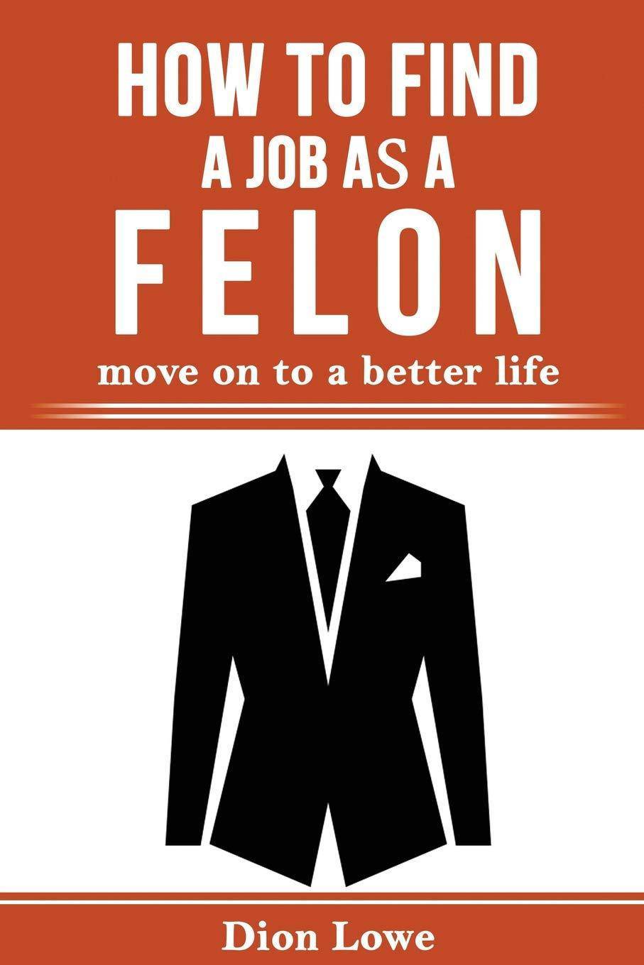 How to Find a Job as a Felon: move on to a better life - SureShot Books Publishing LLC