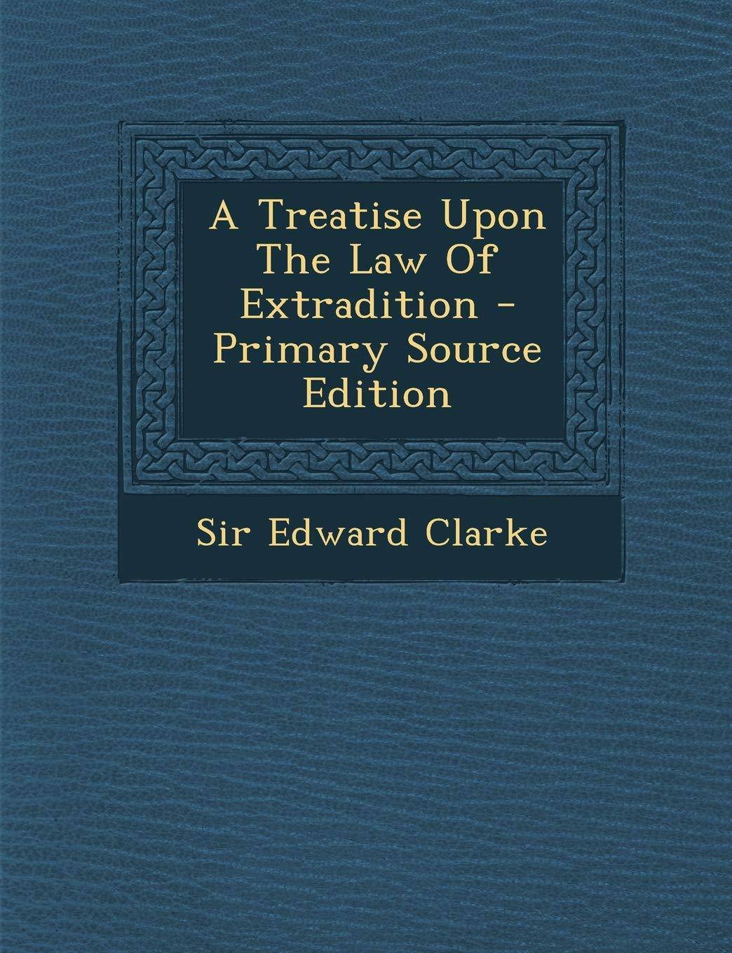 A Treatise Upon the Law of Extradition - Primary Source Edition - SureShot Books Publishing LLC