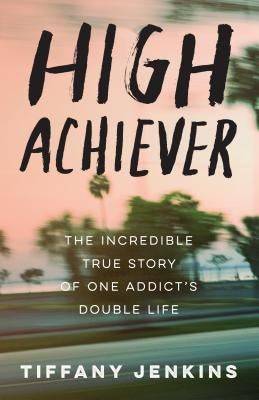 High Achiever: The Incredible True Story of One Addict's Double Life - SureShot Books Publishing LLC