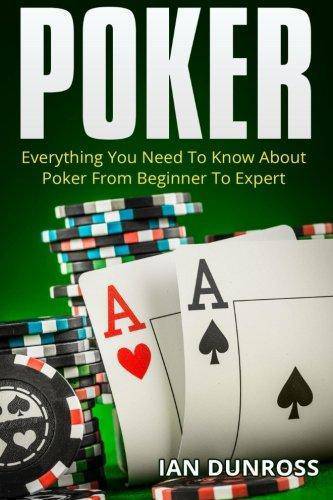 Poker: Everything You Need To Know About Poker From Beginner To Expert Games-Puzzles-Word Games Ian Dunross