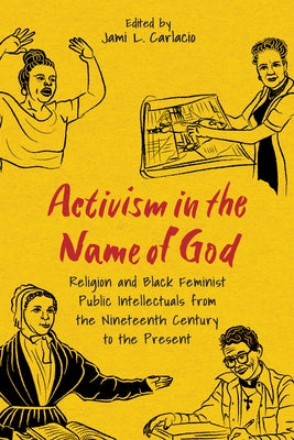 Activism in the Name of God: Religion and Black Feminist Public Intellectuals from the Nineteenth Century to the Present (Hardback) by Carlacio, Jami L.