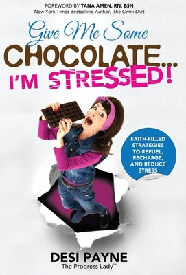Give Me Some Chocolate...I'm Stressed!: Faith-Filled Strategies to Refuel, Recharge, and Reduce Stress by Payne, Desi