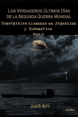 Sumergibles alemanes en Argentina y Sudamérica by Mutti, Julio B.