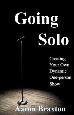 Going Solo: Creating Your Own Dynamic One-Person Show Paperback Createspace Independent Publishing Platform