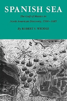 Spanish Sea: The Gulf of Mexico in North America Discovery 1500-1685 Paperback Texas A&M University Press
