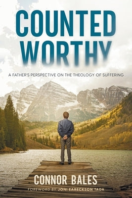 Counted Worthy: A Father's Perspective On The Theology of Suffering by Bales, Connor