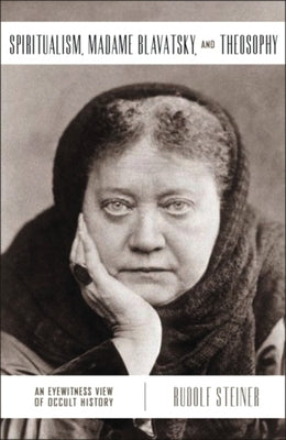 Spiritualism, Madame Blavatsky and Theosophy: An Eyewitness View of Occult History by Steiner, Rudolf