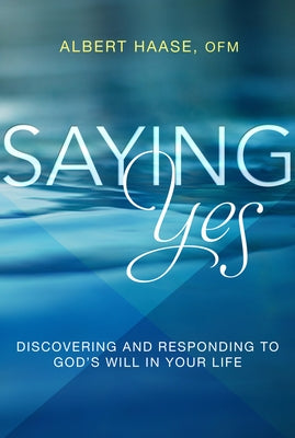 Saying Yes: Discovering and Responding to God's Will in Your Life Paraclete Press (MA)