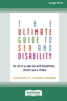 The Ultimate Guide to Sex and Disability: For All of Us Who Live with Disabilities, Chronic Pain and Illness (16pt Large Print Edition) by Kaufman, Miriam