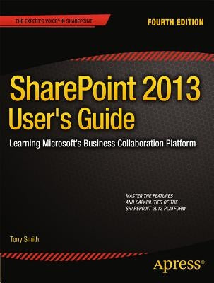 Sharepoint 2013 User's Guide: Learning Microsoft's Business Collaboration Platform by Smith, Anthony