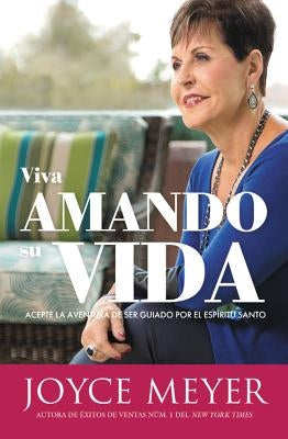 Viva Amando Su Vida: Acepte La Aventura de Ser Dirigido Por El Espíritu Santo by Meyer, Joyce