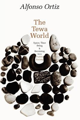 The Tewa World: Space, Time, Being and Becoming in a Pueblo Society by Ortiz, Alfonso