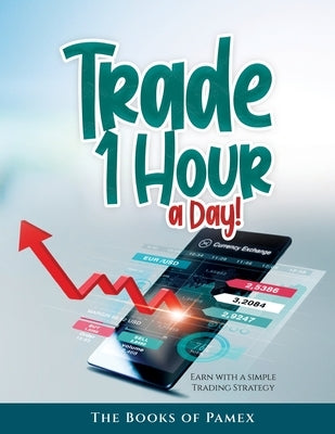 Trade 1 Hour a Day!: Earn with a simple Trading Strategy by The Books of Pamex